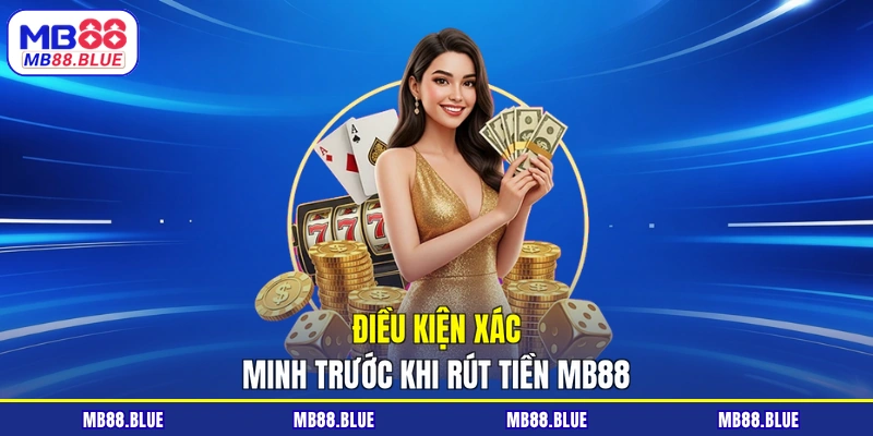Điều kiện xác minh trước khi rút tiền MB88
