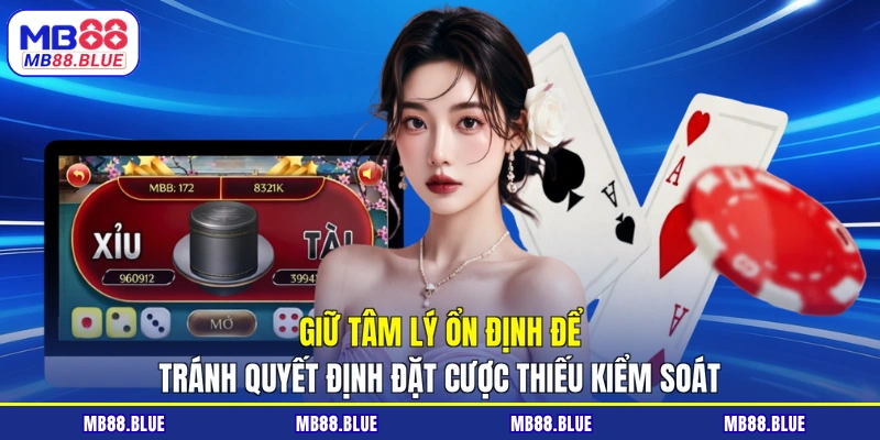 Giữ tâm lý ổn định để tránh quyết định đặt cược thiếu kiểm soát