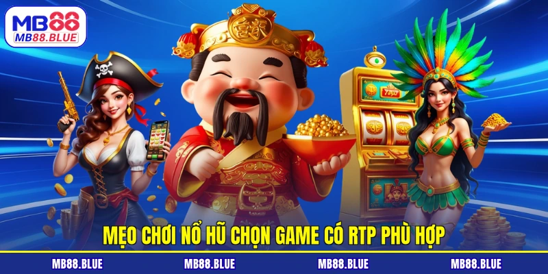 Mẹo chơi nổ hũ chọn game có RTP phù hợp