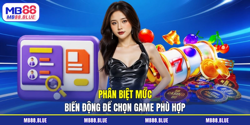 Phân biệt mức biến động để chọn game phù hợp