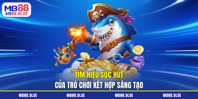 Tìm hiểu sức hút của trò chơi kết hợp sáng tạo